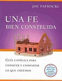 Una Fe Bien Construida: Guia Catolica Para Conocer y Compartir Lo Que Creemos (Paperback)