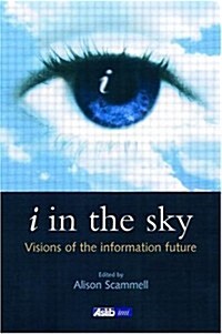 I in the Sky : Visions of the Information Future (Paperback)