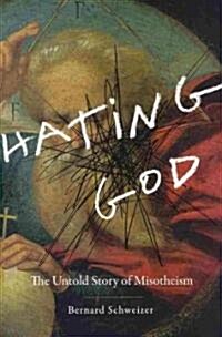 Hating God: The Untold Story of Misotheism (Hardcover)