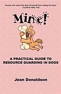 Mine!: A Practical Guide to Resource Guarding in Dogs (Paperback)