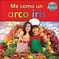 Me Como Un Arco Iris (I Eat a Rainbow) (Library Binding)