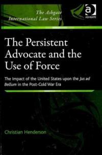 The persistent advocate and the use of force : the impact of the United States upon the jus ad bellum in the post-Cold War era