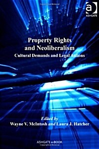 Property Rights and Neoliberalism : Cultural Demands and Legal Actions (Hardcover)