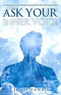 Ask Your Inner Voice: Conscious Communication with the Truth Within (Paperback)