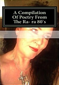 A Compilation of Poetry from the Ra- Ra 80s (Paperback)