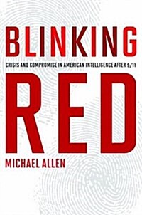 Blinking Red: Crisis and Compromise in American Intelligence After 9/11 (Paperback)