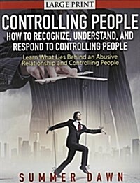 Controlling People: How to Recognize, Understand, and Respond to Controlling People (LARGE PRINT): Learn What Lies Behind an Abusive Relat (Paperback)