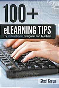 100+ Elearning Tips for Instructional Designers and Teachers (Paperback)