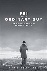 FBI & an Ordinary Guy - The Private Price of Public Service (Paperback)
