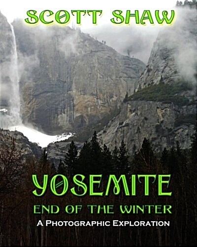 Yosemite End of the Winter: A Photographic Exploration (Paperback)