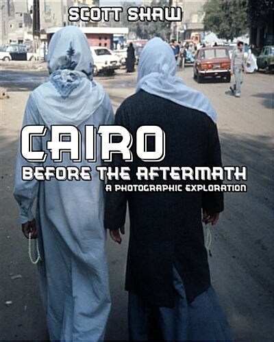 Cairo Before the Aftermath: A Photographic Exploration (Paperback)