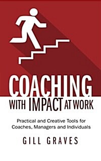 Coaching with Impact at Work : Practical and Creative Tools for Coaches, Managers and Individuals (Paperback)