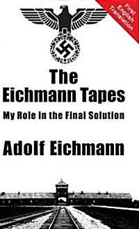 The Eichmann Tapes (Hardcover)