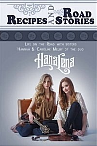 Recipes and Road Stories (Color): Life on the Road with Sisters Hannah and Caroline Melby of the Duo Hanalena (Paperback)