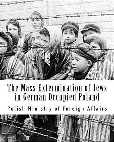 The Mass Extermination of Jews in German Occupied Poland: Note Addressed to the Governments of the United Nations on December 10th, 1942, and Other Do (Paperback)