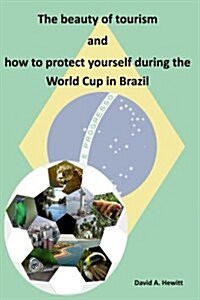 The Beauty of Tourism and How to Protect Yourself During the World Cup in Brazil (Paperback)