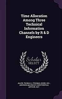 Time Allocation Among Three Technical Information Channels by R & D Engineers (Hardcover)