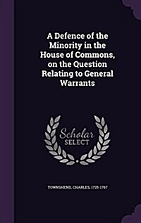 A Defence of the Minority in the House of Commons, on the Question Relating to General Warrants (Hardcover)