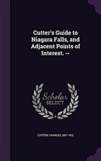 Cutters Guide to Niagara Falls, and Adjacent Points of Interest. -- (Hardcover)