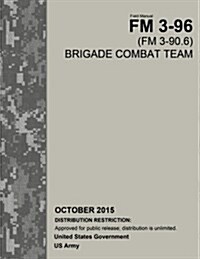 Field Manual FM 3-96 (FM 3-90.6) Brigade Combat Team October 2015 (Paperback)