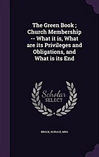 The Green Book; Church Membership -- What It Is, What Are Its Privileges and Obligations, and What Is Its End (Hardcover)