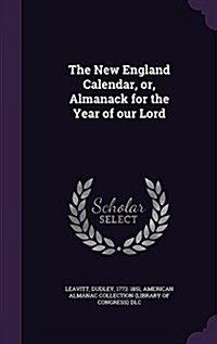 The New England Calendar, Or, Almanack for the Year of Our Lord (Hardcover)