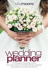 Wedding Planner (3rd Edition): 43 Elegant Wedding Crafts You Can Use for Center Pieces, Flowers, Decorations, and Much More! (Paperback)