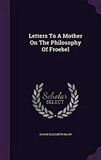 Letters to a Mother on the Philosophy of Froebel (Hardcover)