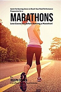 Quick Fat Burning Juices to Reach Your Peak Performance in Preparation for a Marathon: Lose Excess Fat Before Running a Marathon! (Paperback)