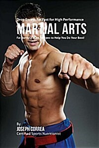 Drop Excess Fat Fast for High Performance Martial Arts: Fat Burning Juice Recipes to Help You Do Your Best! (Paperback)