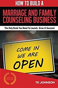 How to Build a Marriage and Family Counseling Business (Special Edition): The Only Book You Need to Launch, Grow & Succeed (Paperback)