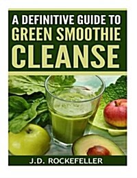 A Definitive Guide to Green Smoothie Cleanse (Paperback)