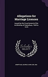 Allegations for Marriage Licences: Issued by the Vicar-General of the Archbishop of Canterbury, 1669 to 1679 (Hardcover)