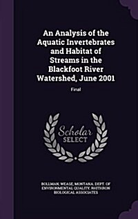 An Analysis of the Aquatic Invertebrates and Habitat of Streams in the Blackfoot River Watershed, June 2001: Final (Hardcover)