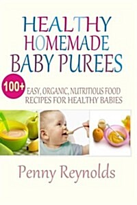 Healthy Homemade Baby Purees: Easy, Organic, Nutritious Food Recipes for Healthy Babies (Paperback)