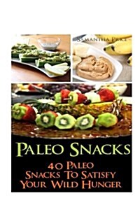 Paleo Snacks: 40 Paleo Snacks to Satisfy Your Wild Hunger: (Paleo Diet, Paleo Cookbook, Paleo for Beginners, Paleo Diet for Beginner (Paperback)