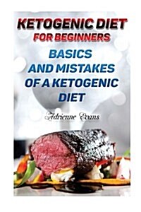 Ketogenic Diet for Beginners: Basics and Mistakes of a Ketogenic Diet: (Lose Belly Fat Fast, Ketogenic Diet for Beginners, How to Lose Weight Fast, (Paperback)
