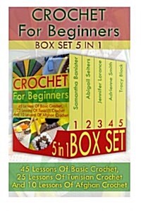 Crochet for Beginners Box Set 5 in 1: 45 Lessons of Basic Crochet, 25 Lessons of Tunisian Crochet and 10 Lessons of Afghan Crochet.: (Crochet Patterns (Paperback)