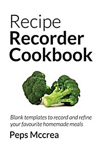 Recipe Recorder Cookbook: Blank Templates to Record and Refine Your Favourite Homemade Meals (Paperback)