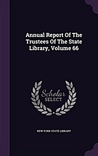 Annual Report of the Trustees of the State Library, Volume 66 (Hardcover)