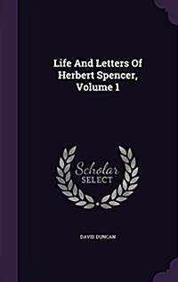 Life and Letters of Herbert Spencer, Volume 1 (Hardcover)
