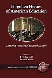 Forgotten Heroes of American Education: The Great Tradition of Teaching Teachers (PB) (Paperback)