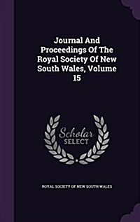 Journal and Proceedings of the Royal Society of New South Wales, Volume 15 (Hardcover)