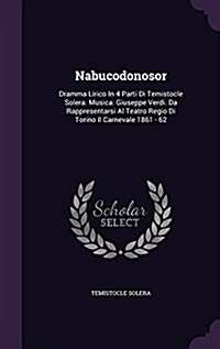 Nabucodonosor: Dramma Lirico in 4 Parti Di Temistocle Solera. Musica: Giuseppe Verdi. Da Rappresentarsi Al Teatro Regio Di Torino Il (Hardcover)