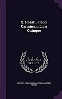 Q. Horatii Flacci Carminum Libri Quinque (Hardcover)