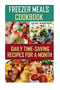 Freezer Meals Cookbook: Daily Time-Saving Recipes for a Month: (Freezer Meals for the Slow Cooker, Freezer Meals Crock Pot, Freezer Meals Slow (Paperback)