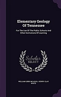 Elementary Geology of Tennessee: For the Use of the Public Schools and Other Institutions of Learning (Hardcover)