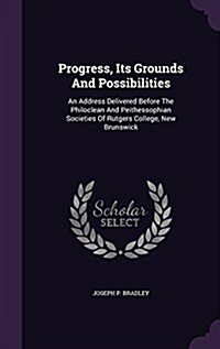 Progress, Its Grounds and Possibilities: An Address Delivered Before the Philoclean and Peithessophian Societies of Rutgers College, New Brunswick (Hardcover)