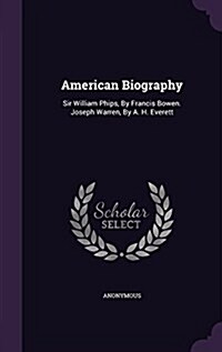 American Biography: Sir William Phips, by Francis Bowen. Joseph Warren, by A. H. Everett (Hardcover)