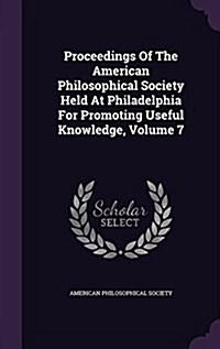 Proceedings of the American Philosophical Society Held at Philadelphia for Promoting Useful Knowledge, Volume 7 (Hardcover)